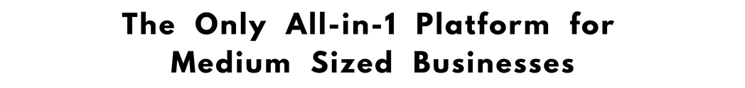 The Only All-in-1 Platform for medium sized businesses